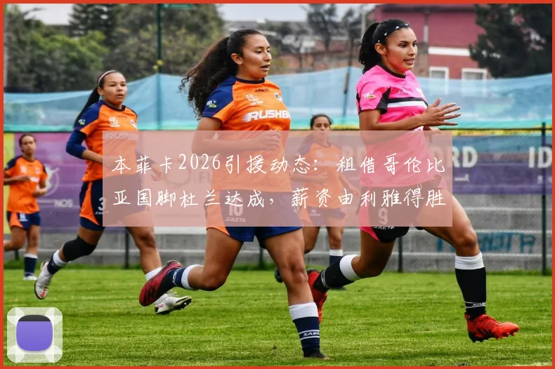 本菲卡2026引援动态：租借哥伦比亚国脚杜兰达成，薪资由利雅得胜利分担方案解读